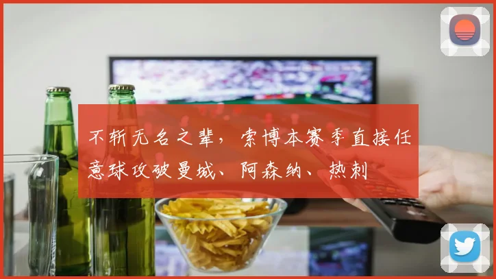 不斩无名之辈，索博本赛季直接任意球攻破曼城、阿森纳、热刺